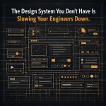 The Design System You Don't Have Is Slowing Your Engineers Down