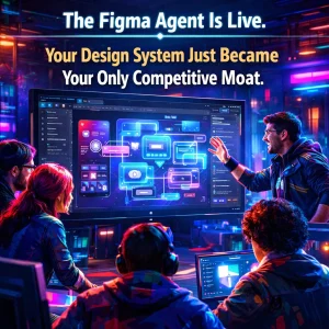 The Figma Agent Is Live. Your Design System Just Became Your Only Competitive Moat.