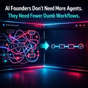 AI Founders Don’t Need More Agents. They Need Fewer Dumb Workflows.