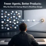 Fewer Agents, Better Products: Why the Real AI Startup Moat Is Workflow Design